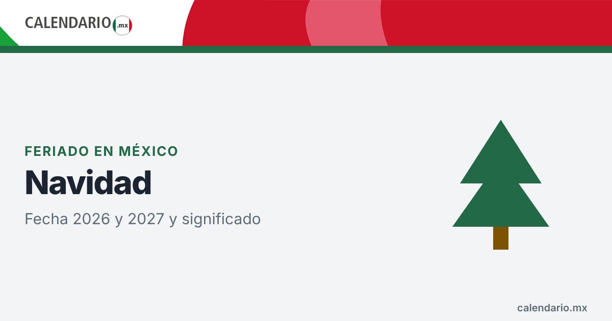 Navidad en México: fecha en 2026 y 2027